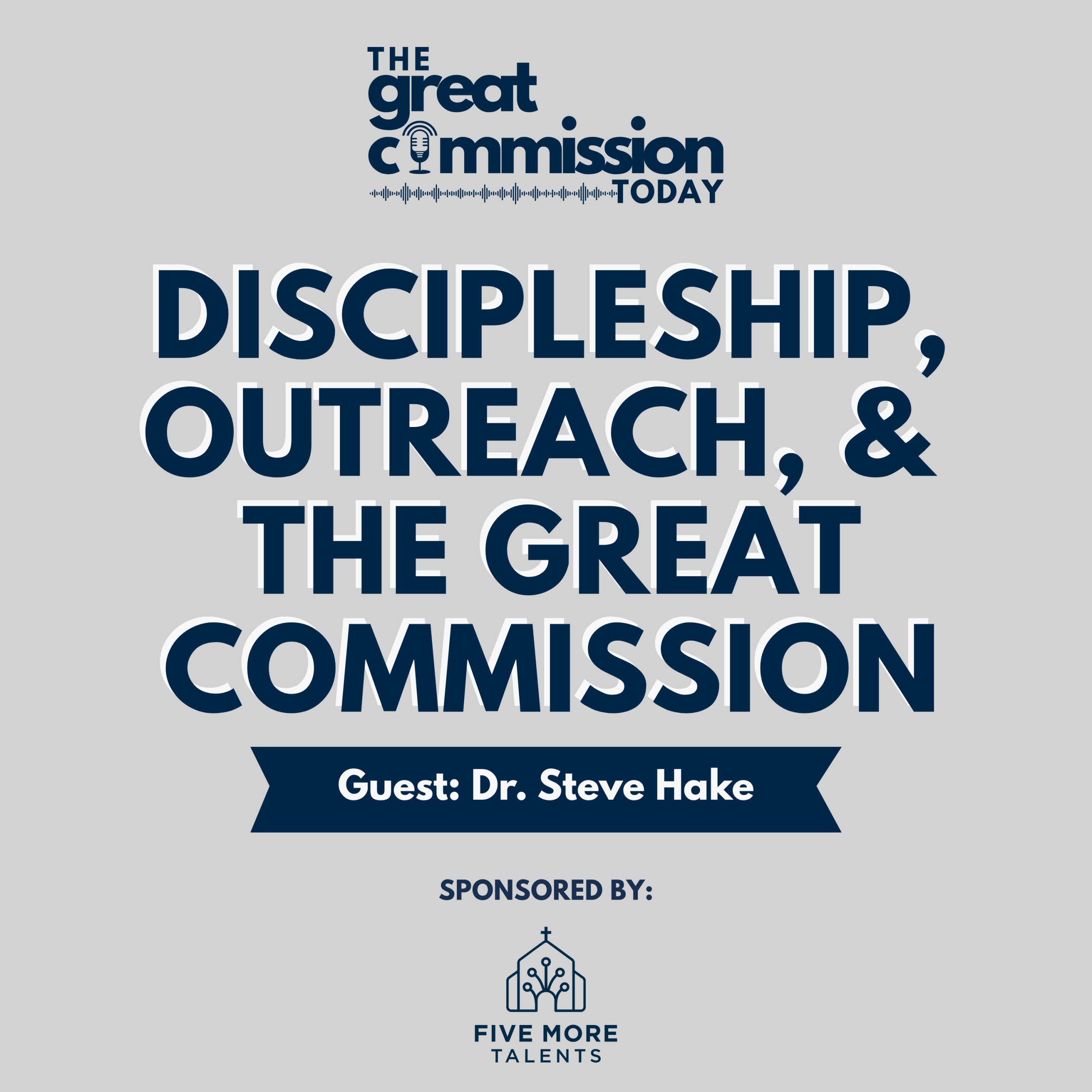 "The Great Commission Today podcast cover featuring the title 'Discipleship, Outreach, & The Great Commission' in large dark blue text on a gray background. The podcast logo appears at the top with a microphone icon. Sponsored by Five More Talents. Guest: Dr. Steve Hake."