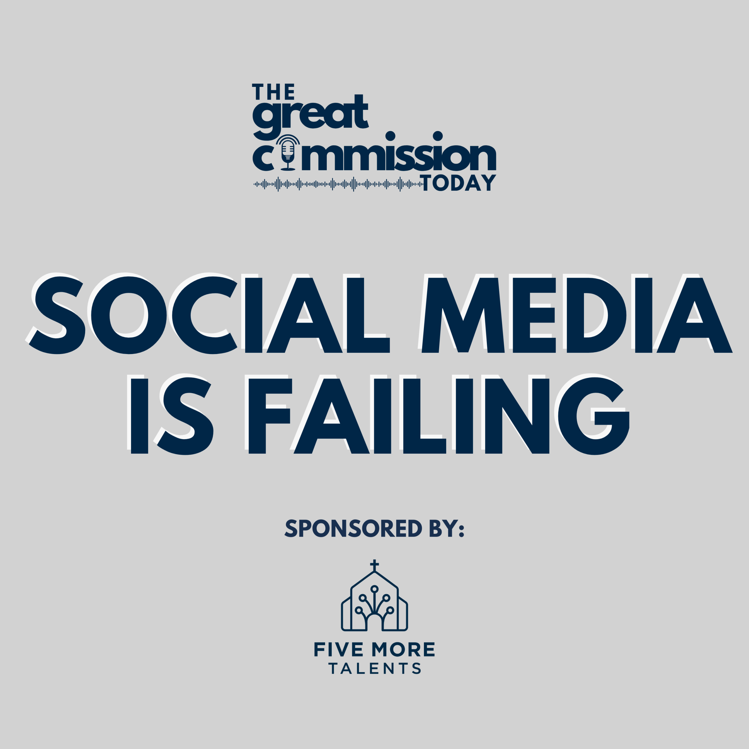 Podcast cover image for The Great Commission Today featuring large bold text reading ‘Social Media Is Failing.’ The podcast logo appears at the top, and the image notes sponsorship by Five More Talents with a church-and-network logo beneath.