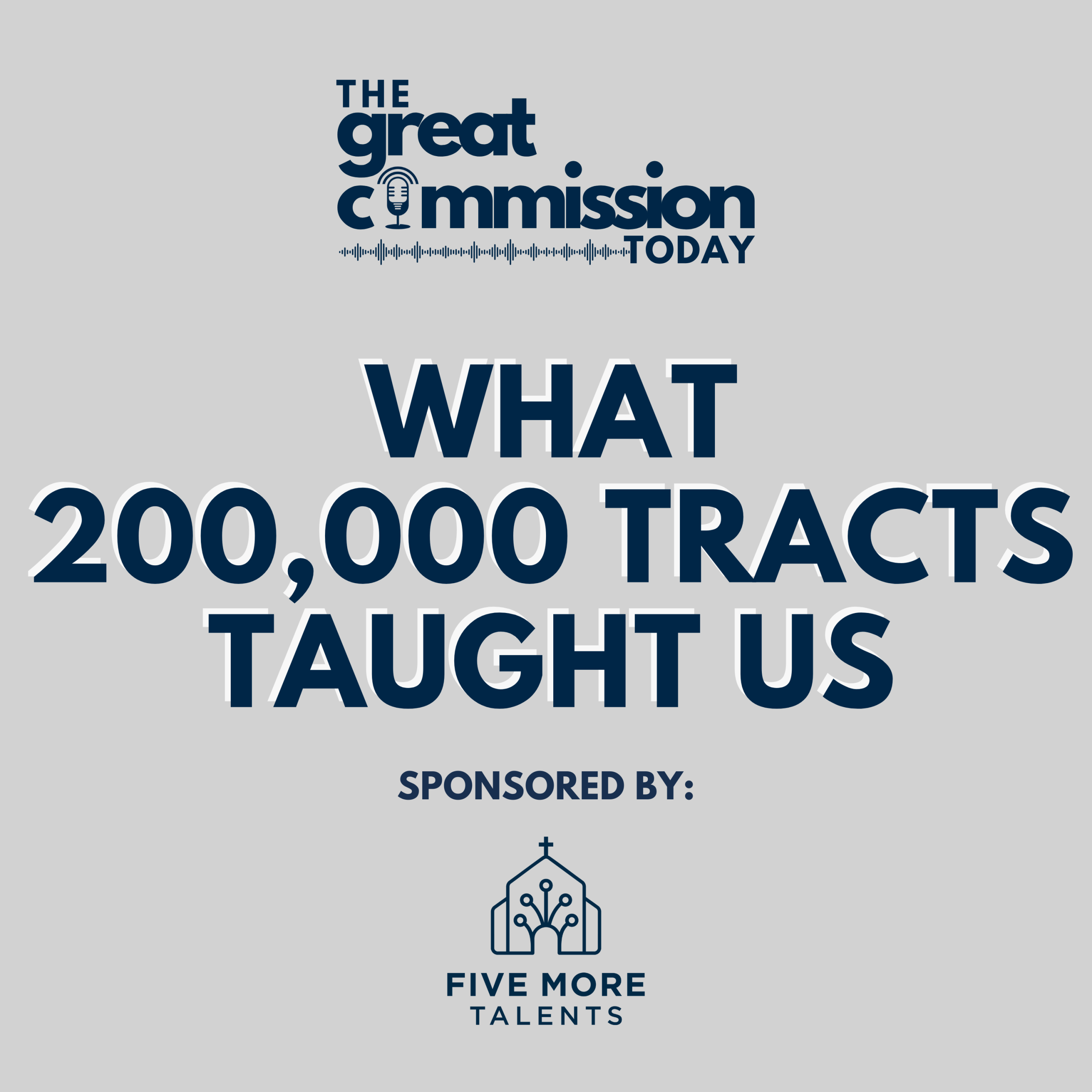 Podcast cover graphic for The Great Commission Today. Large navy text reads ‘What 200,000 Tracts Taught Us’ on a light gray background. Above the title is the podcast logo with a microphone icon. Below, the text reads ‘Sponsored by Five More Talents’ with the Five More Talents logo.