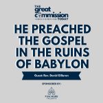 Square podcast graphic for “The Great Commission Today” titled “He Preached the Gospel in the Ruins of Babylon,” featuring guest Rev. David Gilleran and sponsored by Five More Talents.