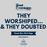 Graphic for The Great Commission Today podcast episode titled “They Worshiped… & They Doubted,” featuring guest Rev. Chris Tapp, sponsored by Five More Talents, with bold navy text on a light gray background.