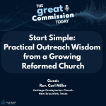 Podcast episode thumbnail for "The Great Commission Today." Title reads: "Start Simple: Practical Outreach Wisdom from a Growing Reformed Church." Guest: Rev. Carl Miller, Heritage Presbyterian Church, New Braunfels, Texas. Produced by Five More Talents. Dark navy blue background with audio waveform design elements.