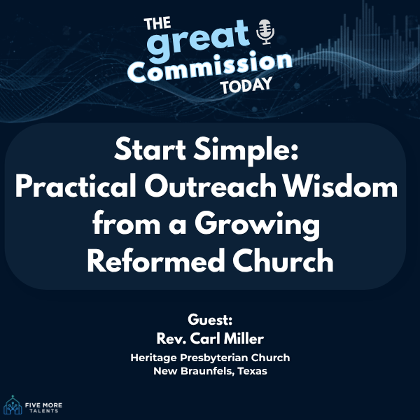 Podcast episode thumbnail for "The Great Commission Today." Title reads: "Start Simple: Practical Outreach Wisdom from a Growing Reformed Church." Guest: Rev. Carl Miller, Heritage Presbyterian Church, New Braunfels, Texas. Produced by Five More Talents. Dark navy blue background with audio waveform design elements.