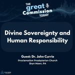Podcast cover for The Great Commission Today episode 'Divine Sovereignty and Human Responsibility,' featuring guest Dr. John Currie of Proclamation Presbyterian Church, Bryn Mawr, PA. Five More Talents logo.