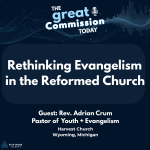 The Great Commission Today podcast cover art. Title: 'Rethinking Evangelism in the Reformed Church.' Guest: Rev. Adrian Crum, Pastor of Youth + Evangelism, Harvest Church, Wyoming, Michigan. Five More Talents logo at bottom.